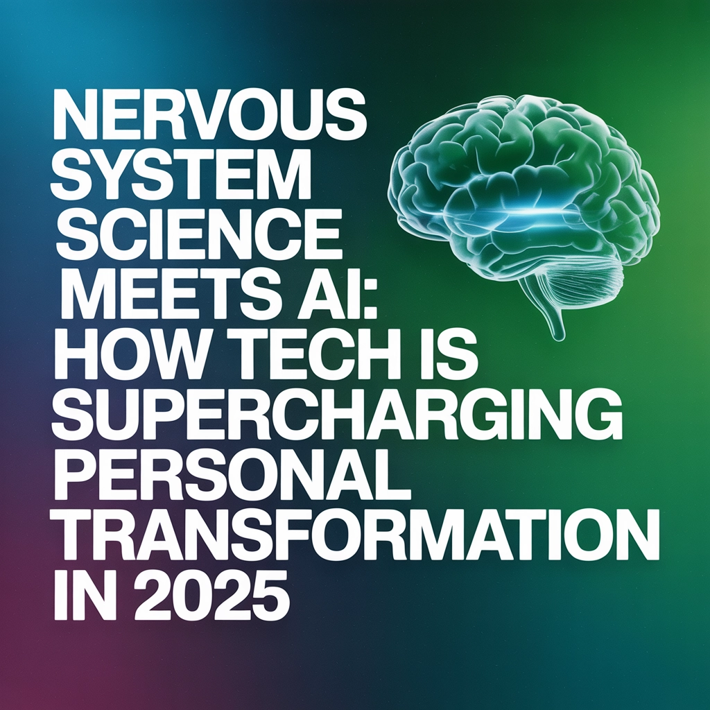 Nervous System Science Meets AI: How Tech is Supercharging Personal Transformation in 2025